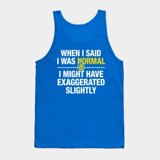 When I said I was normal 3 Tank Top